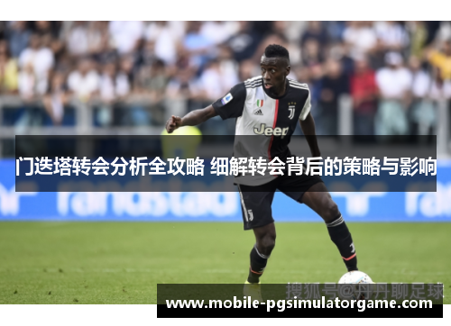 门迭塔转会分析全攻略 细解转会背后的策略与影响