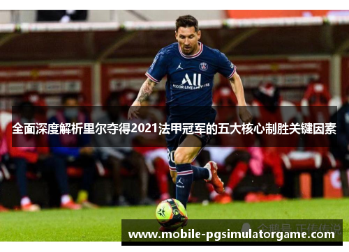 全面深度解析里尔夺得2021法甲冠军的五大核心制胜关键因素