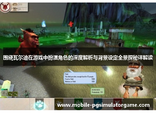 围绕瓦尔迪在游戏中扮演角色的深度解析与背景设定全景探秘详解读