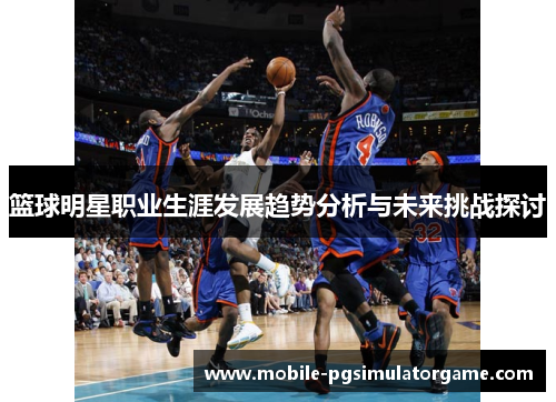 篮球明星职业生涯发展趋势分析与未来挑战探讨